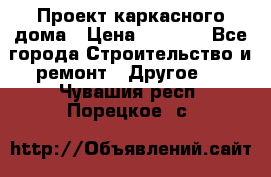 Проект каркасного дома › Цена ­ 8 000 - Все города Строительство и ремонт » Другое   . Чувашия респ.,Порецкое. с.